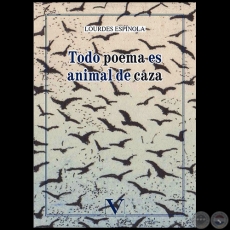 TODO POEMA ES ANIMAL DE CAZA - Autora: LOURDES ESPÍNOLA - Año 2018